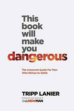 portada This Book Will Make you Dangerous: The Irreverent Guide for men who Refuse to Settle 