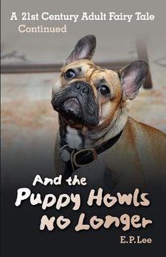 portada And The Puppy Howls No Longer: A 21st Century Adult Fairy Tale Continued (en Inglés)