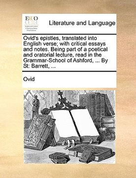 portada ovid's epistles, translated into english verse; with critical essays and notes. being part of a poetical and oratorial lecture, read in the grammar-sc