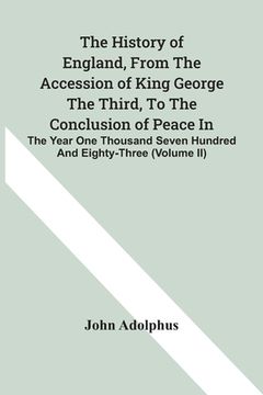 portada The History Of England, From The Accession Of King George The Third, To The Conclusion Of Peace In The Year One Thousand Seven Hundred And Eighty-Thre (en Inglés)