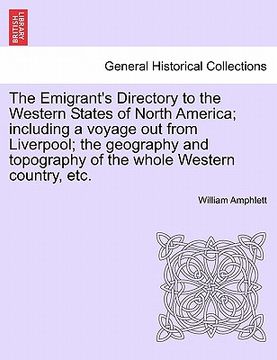 portada the emigrant's directory to the western states of north america; including a voyage out from liverpool; the geography and topography of the whole west (en Inglés)