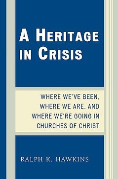 portada a heritage in crisis: where we've been, where we are, and where we're going in the churches of christ (in English)