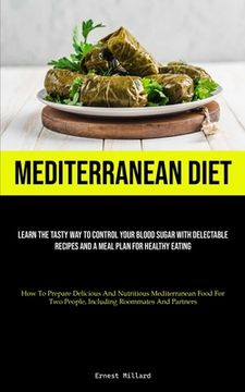portada Mediterranean Diet: Learn The Tasty Way To Control Your Blood Sugar With Delectable Recipes And A Meal Plan For Healthy Eating (How To Pre (en Inglés)