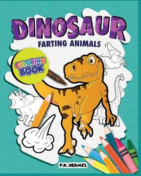 portada Dinosaur Farting Animals Coloring Books: Funny, Silly, Crazy; Relaxation for All Ages. (in English)