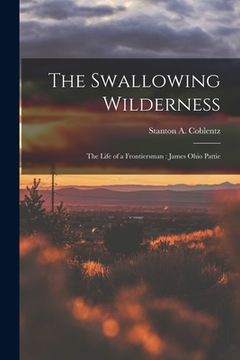 portada The Swallowing Wilderness: the Life of a Frontiersman: James Ohio Pattie (in English)