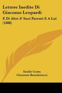 portada Lettere Inedite Di Giacomo Leopardi: E Di Altri A' Suoi Parenti E A Lui (1888) (in Italian)