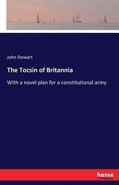 portada The Tocsin of Britannia: With a novel plan for a constitutional army (en Inglés)
