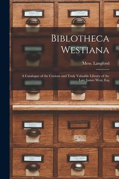 portada Biblotheca Westiana: a Catalogue of the Curious and Truly Valuable Library of the Late James West, Esq (en Inglés)