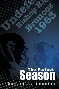 portada The Perfect Season: The Undefeated Bishop Broncos 1963 (in English)