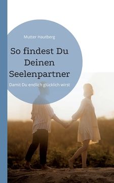 portada So findest Du Deinen Seelenpartner: Damit Du endlich glücklich wirst (in German)