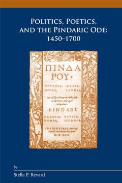 portada Politics, Poetics, and the Pindaric Ode: 1450-1700 (Medieval and Renaissance Texts and Studies: Arizona Studies in the Middle Ages and the Renaissance 27) (in English)