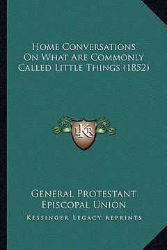 portada home conversations on what are commonly called little thingshome conversations on what are commonly called little things (1852) (1852)