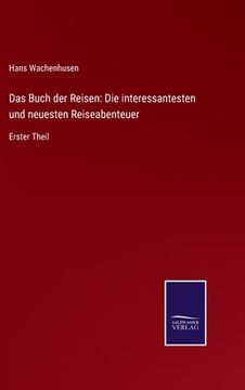 portada Das Buch der Reisen: Die interessantesten und neuesten Reiseabenteuer: Erster Theil (in German)