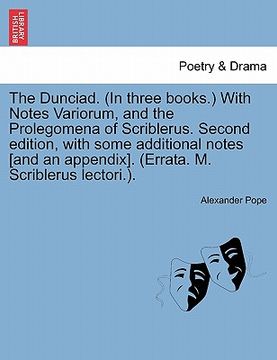 portada the dunciad. (in three books.) with notes variorum, and the prolegomena of scriblerus. second edition, with some additional notes [and an appendix]. ( (in English)