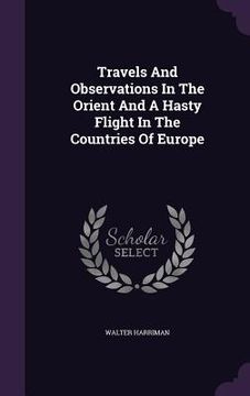 portada Travels And Observations In The Orient And A Hasty Flight In The Countries Of Europe (en Inglés)