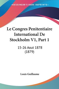 portada Le Congres Penitentiaire International De Stockholm V1, Part 1: 15-26 Aout 1878 (1879) (en Francés)