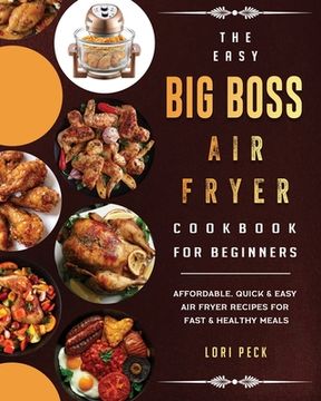 portada The Easy Big Boss Air Fryer Cookbook For Beginners: Affordable, Quick & Easy Air Fryer Recipes For Fast & Healthy Meals (en Inglés)