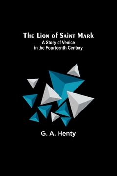 portada The Lion of Saint Mark: A Story of Venice in the Fourteenth Century (en Inglés)