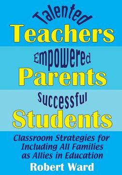 portada Talented Teachers, Empowered Parents, Successful Students!: Classroom Strategies for Including All Families as Allies in Education (en Inglés)
