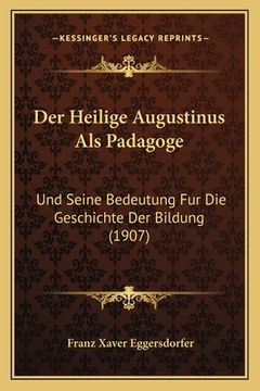 portada Der Heilige Augustinus Als Padagoge: Und Seine Bedeutung Fur Die Geschichte Der Bildung (1907) (in German)