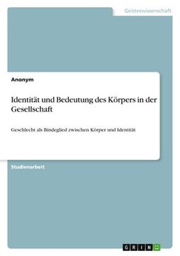 portada Identität und Bedeutung des Körpers in der Gesellschaft: Geschlecht als Bindeglied zwischen Körper und Identität (in German)