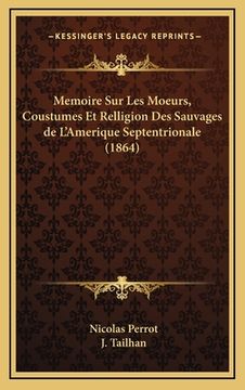 portada Memoire Sur Les Moeurs, Coustumes Et Relligion Des Sauvages de L'Amerique Septentrionale (1864) (en Francés)