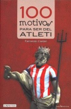 portada 100 Motivos Para Ser Del Atlético De Madrid - 2ª Edición (Cien x 100)
