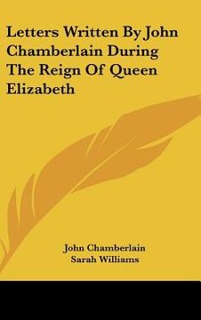 portada letters written by john chamberlain during the reign of queen elizabeth