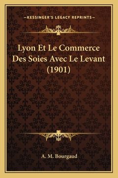 portada Lyon Et Le Commerce Des Soies Avec Le Levant (1901) (en Francés)