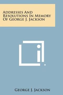portada Addresses and Resolutions in Memory of George J. Jackson (in English)