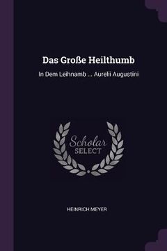 portada Das Große Heilthumb: In Dem Leihnamb ... Aurelii Augustini (in English)