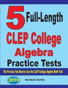 portada 5 Full-Length CLEP College Algebra Practice Tests: The Practice You Need to Ace the CLEP College Algebra Test