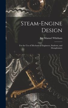 portada Steam-Engine Design: For the Use of Mechanical Engineers, Students, and Draughtsmen (en Inglés)