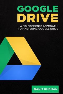 portada Google Drive: A No Nonsense Approach to Mastering Google Drive (en Inglés)