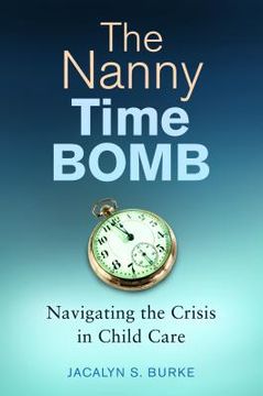 portada The Nanny Time Bomb: Navigating the Crisis in Child Care (en Inglés)