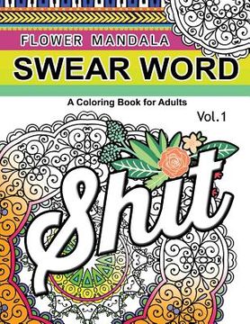 portada Flower Mandala Swear Word Vol.1: A Coloring book for adults (en Inglés)