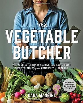 portada The Vegetable Butcher: How to Select, Prep, Slice, Dice, and Masterfully Cook Vegetables from Artichokes to Zucchini (en Inglés)