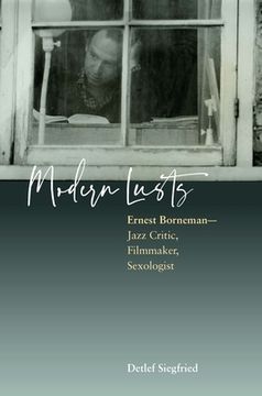 portada Modern Lusts: Ernest Borneman: Jazz Critic, Filmmaker, Sexologist (in English)