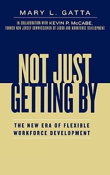 portada not just getting by: the new era of flexible workforce development (en Inglés)