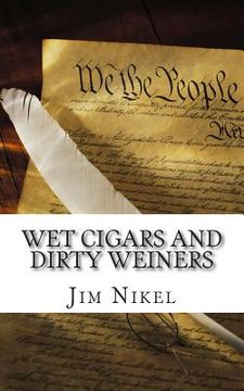 portada Wet Cigars and Dirty Weiners: 50 Political Sex Scandals That Shocked the World (en Inglés)