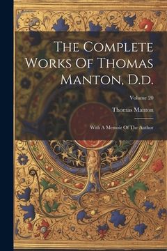 portada The Complete Works Of Thomas Manton, D.d.: With A Memoir Of The Author; Volume 20 (en Inglés)