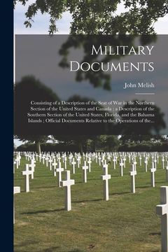 portada Military Documents: Consisting of a Description of the Seat of War in the Northern Section of the United States and Canada; a Description (en Inglés)