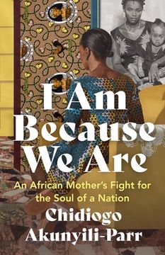 portada I Am Because We Are: An African Mother's Fight for the Soul of a Nation (in English)