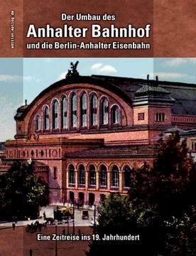 portada Der Umbau des Anhalter Bahnhof und die Berlin-Anhalter Eisenbahn: Eine Zeitreise ins 19. Jahrhundert