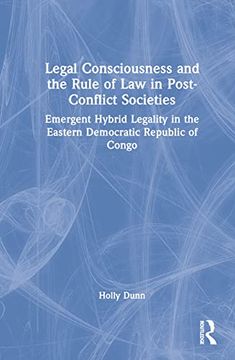 portada Legal Consciousness and the Rule of law in Post-Conflict Societies: Emergent Hybrid Legality in the Eastern Democratic Republic of Congo