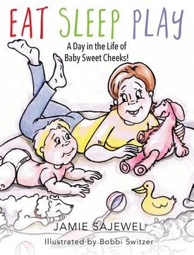 portada Eat Sleep Play: A Day in the Life of Baby Sweet Cheeks! (en Inglés)