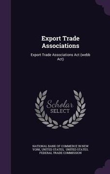 portada Export Trade Associations: Export Trade Associations Act (webb Act) (in English)