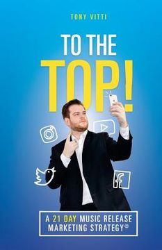portada To the top!: A 21 Day Music Release Marketing Strategy (en Inglés)