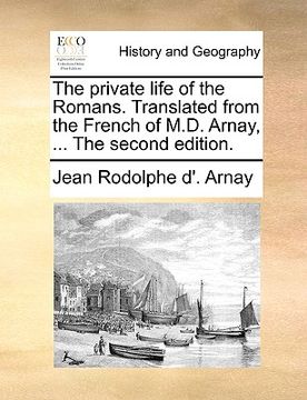 portada the private life of the romans. translated from the french of m.d. arnay, ... the second edition. (en Inglés)