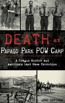 portada Death at Papago Park POW Camp: A Tragic Murder and America's Last Mass Execution (en Inglés)